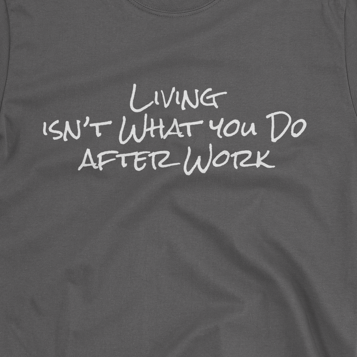Living Isn't What You Do After Work - T-shirt