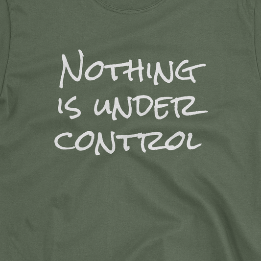 Nothing Is Under Control T-shirt