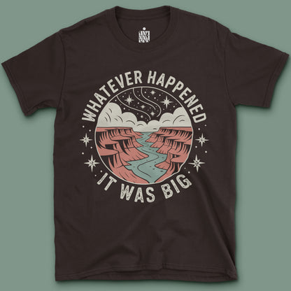 Whatever Happened It Was Big T-Shirt