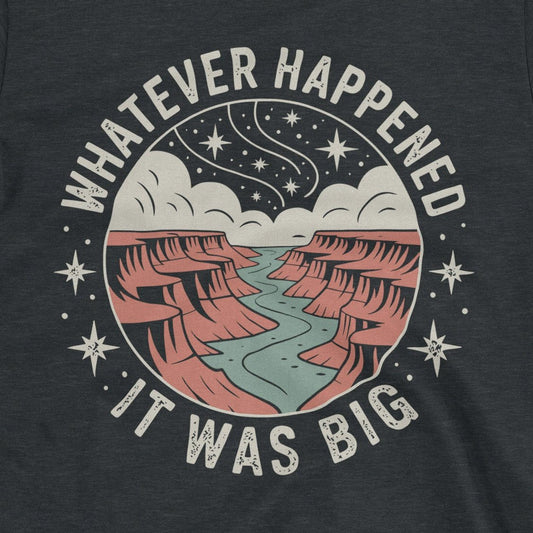 Whatever Happened It Was Big T-Shirt